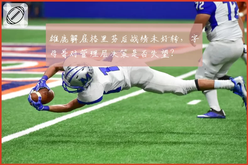 雄鹿解雇格里芬后战绩未好转,字母哥对管理层决策是否失望?