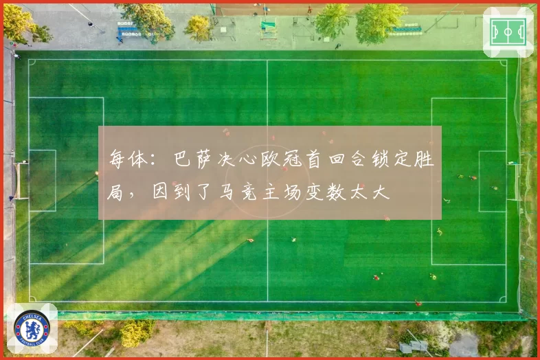 每体:巴萨决心欧冠首回合锁定胜局,因到了马竞主场变数太大