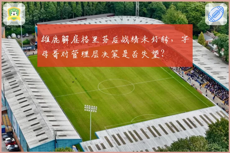 雄鹿解雇格里芬后战绩未好转,字母哥对管理层决策是否失望?