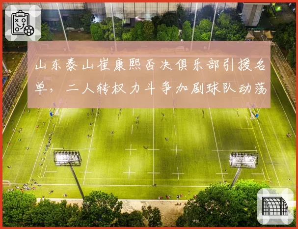 山东泰山崔康熙否决俱乐部引援名单,二人转权力斗争加剧球队动荡