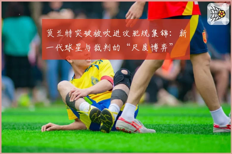 莫兰特突破被吹进攻犯规集锦：新一代球星与裁判的“尺度博弈”