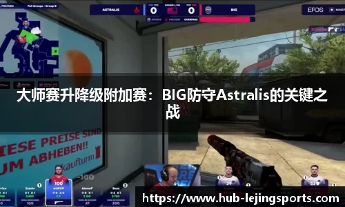 大师赛升降级附加赛：BIG防守Astralis的关键之战